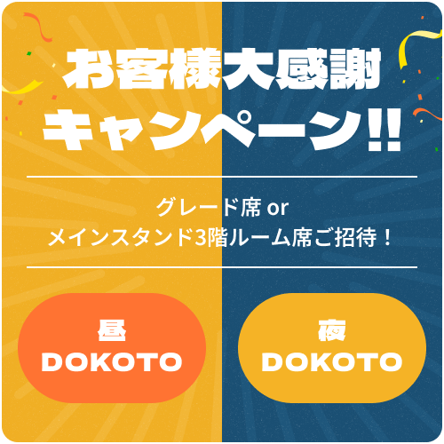お客様大感謝 キャンペーン!!グレード席 or メインスタンド3階ルーム席ご招待！昼DOKOTO 夜DOKOTOお弁当やお土産・PREMIUM賞品が当たる！